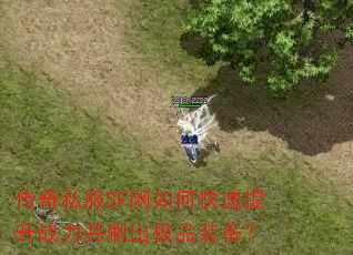 传奇私服SF网如何快速提升战力并刷出极品装备? 传奇私服SF网如何快速提升战力并刷出极品装备?