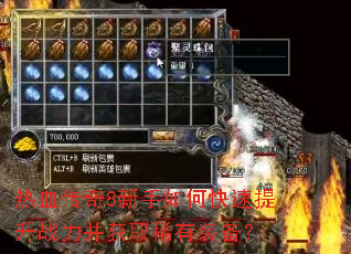 热血传奇8新手如何快速提升战力并获取稀有装备? 热血传奇8新手如何快速提升战力并获取稀有装备?