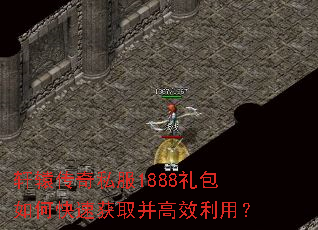 轩辕传奇私服1888礼包如何快速获取并高效利用? 轩辕传奇私服1888礼包如何快速获取并高效利用?