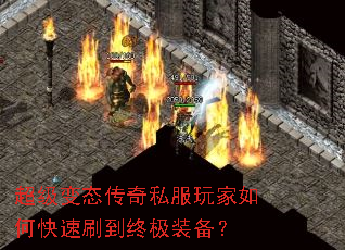 超级变态传奇私服玩家如何快速刷到终极装备? 超级变态传奇私服玩家如何快速刷到终极装备?