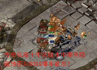 ����˽��ʮ��ǰ�汾����Щ���ص�ͼ��BOSS������ߣ�