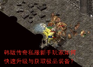 韩版传奇私服新手玩家如何快速升级与获取极品装备? 韩版传奇私服新手玩家如何快速升级与获取极品装备?