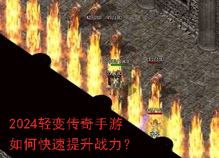 2024轻变传奇手游如何快速提升战力? 2024轻变传奇手游如何快速提升战力?