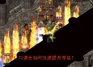 传奇1.70道士如何快速提升等级? 传奇1.70道士如何快速提升等级?