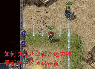 如何快速获取新开遗忘神器新服中的顶级装备? 如何快速获取新开遗忘神器新服中的顶级装备?