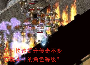 如何快速提升传奇不变态版本中的角色等级? 如何快速提升传奇不变态版本中的角色等级?