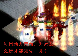 每日新开传奇,开局怎么玩才能领先一步? 每日新开传奇,开局怎么玩才能领先一步?