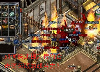 如何快速提升传奇合击变态版的战斗力? 如何快速提升传奇合击变态版的战斗力?
