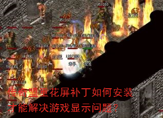 传奇盟重花屏补丁如何安装才能解决游戏显示问题? 传奇盟重花屏补丁如何安装才能解决游戏显示问题?
