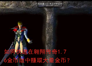 如何快速在翱翔传奇1.76金币版中赚取大量金币? 如何快速在翱翔传奇1.76金币版中赚取大量金币?