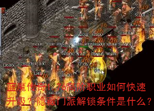 蓝魔传奇1.76高阶职业如何快速升级?隐藏门派解锁条件是什么? 蓝魔传奇1.76高阶职业如何快速升级?隐藏门派解锁条件是什么?