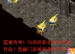 蓝魔传奇1.76高阶职业如何快速升级?隐藏门派解锁条件是什么? 蓝魔传奇1.76高阶职业如何快速升级?隐藏门派解锁条件是什么?