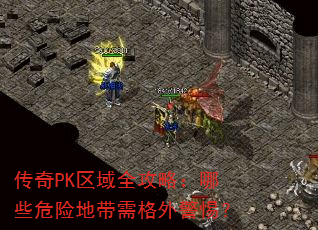 传奇PK区域全攻略:哪些危险地带需格外警惕? 传奇PK区域全攻略:哪些危险地带需格外警惕?