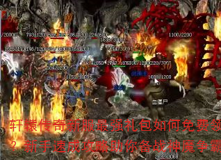 轩辕传奇新服最强礼包如何免费领取?新手速成攻略助你备战神魔争霸 轩辕传奇新服最强礼包如何免费领取?新手速成攻略助你备战神魔争霸