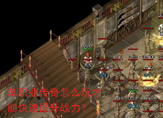 单职业传奇怎么玩才能快速提升战力? 单职业传奇怎么玩才能快速提升战力?