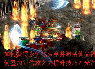 如何获得永恒破灭章并激活仙品神之力?神品圣之力与虚空之力如何叠加?倍攻之力提升技巧?光芒、龙腾、斗尊印记获取全攻略 如何获得永恒破灭章并激活仙品神之力?神品圣之力与虚空之力如何叠加?倍攻之力提升技巧?光芒、龙腾、斗尊印记获取全攻略