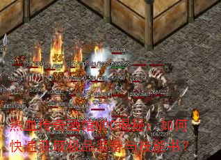 热血传奇酒馆NPC揭秘:如何快速获取极品装备与技能书? 热血传奇酒馆NPC揭秘:如何快速获取极品装备与技能书?