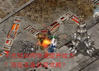 不充钱如何快速提升战力?顶级装备获取攻略? 不充钱如何快速提升战力?顶级装备获取攻略?