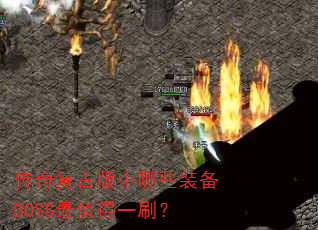 传奇复古版中哪些装备BOSS最值得一刷? 传奇复古版中哪些装备BOSS最值得一刷?