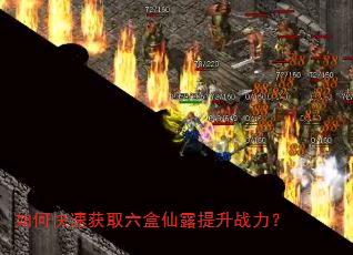 如何快速获取六盒仙露提升战力? 如何快速获取六盒仙露提升战力?