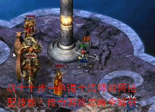 战士十步一杀道士法师如何搭配技能?传奇游戏攻略全解析 战士十步一杀道士法师如何搭配技能?传奇游戏攻略全解析