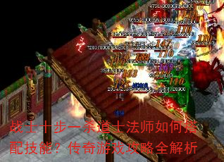 战士十步一杀道士法师如何搭配技能?传奇游戏攻略全解析 战士十步一杀道士法师如何搭配技能?传奇游戏攻略全解析