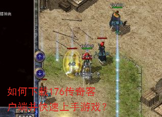 如何下载176传奇客户端并快速上手游戏? 如何下载176传奇客户端并快速上手游戏?