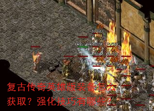 复古传奇英雄版装备怎么获取?强化技巧有哪些? 复古传奇英雄版装备怎么获取?强化技巧有哪些?