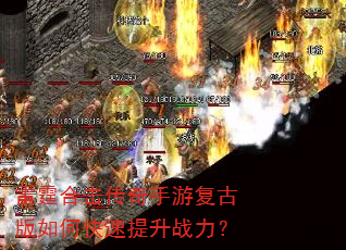 雷霆合击传奇手游复古版如何快速提升战力? 雷霆合击传奇手游复古版如何快速提升战力?