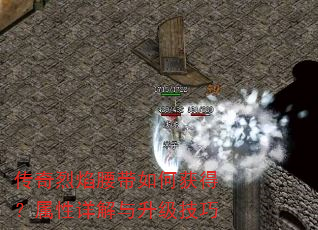 传奇烈焰腰带如何获得?属性详解与升级技巧 传奇烈焰腰带如何获得?属性详解与升级技巧