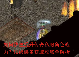如何快速提升传奇私服角色战力?顶级装备获取攻略全解析 如何快速提升传奇私服角色战力?顶级装备获取攻略全解析