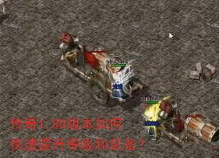 传奇1.80版本如何快速提升等级和装备? 传奇1.80版本如何快速提升等级和装备?