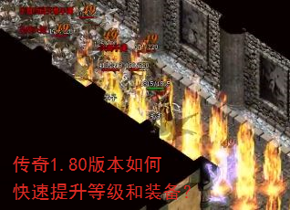 传奇1.80版本如何快速提升等级和装备? 传奇1.80版本如何快速提升等级和装备?