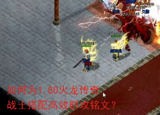 如何为1.80火龙传奇战士搭配高效群攻铭文? 如何为1.80火龙传奇战士搭配高效群攻铭文?