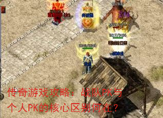 传奇游戏攻略:战队PK与个人PK的核心区别何在? 传奇游戏攻略:战队PK与个人PK的核心区别何在?