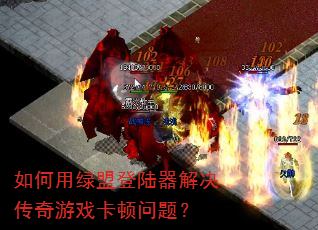 如何用绿盟登陆器解决传奇游戏卡顿问题? 如何用绿盟登陆器解决传奇游戏卡顿问题?