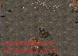 热血传奇私服连接失败?常见问题与解决方法汇总 热血传奇私服连接失败?常见问题与解决方法汇总