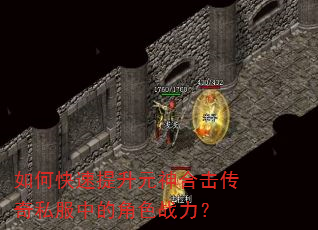 如何快速提升元神合击传奇私服中的角色战力? 如何快速提升元神合击传奇私服中的角色战力?