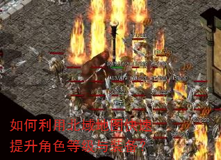 如何利用北域地图快速提升角色等级与装备? 如何利用北域地图快速提升角色等级与装备?