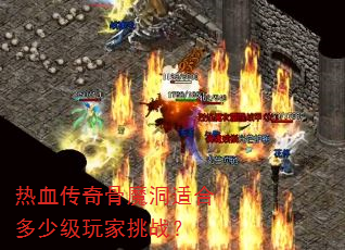 热血传奇骨魔洞适合多少级玩家挑战? 热血传奇骨魔洞适合多少级玩家挑战?