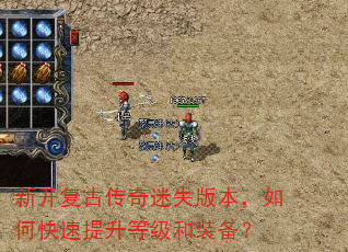 新开复古传奇迷失版本,如何快速提升等级和装备? 新开复古传奇迷失版本,如何快速提升等级和装备?