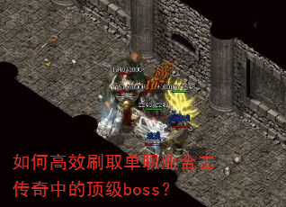 如何高效刷取单职业合击传奇中的顶级boss? 如何高效刷取单职业合击传奇中的顶级boss?