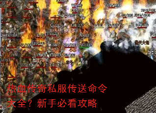 热血传奇私服传送命令大全?新手必看攻略 热血传奇私服传送命令大全?新手必看攻略