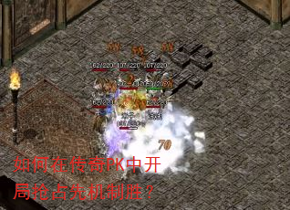 如何在传奇PK中开局抢占先机制胜? 如何在传奇PK中开局抢占先机制胜?