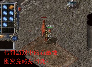 传奇游戏中的石墓地图究竟藏身何处? 传奇游戏中的石墓地图究竟藏身何处?