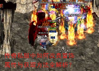 传奇私服中如何改良首饰属性与获取方法全解析? 传奇私服中如何改良首饰属性与获取方法全解析?