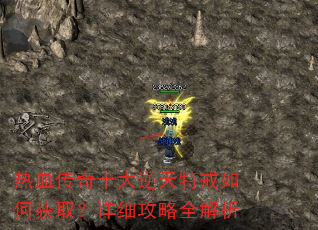 热血传奇十大逆天特戒如何获取?详细攻略全解析 热血传奇十大逆天特戒如何获取?详细攻略全解析