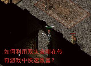 如何利用双头金刚在传奇游戏中快速致富? 如何利用双头金刚在传奇游戏中快速致富?