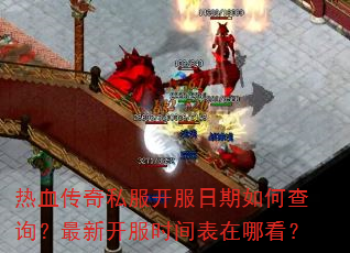 热血传奇私服开服日期如何查询?最新开服时间表在哪看? 热血传奇私服开服日期如何查询?最新开服时间表在哪看?