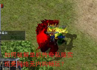 如何破解单机传奇私服实现无网络无内购畅玩? 如何破解单机传奇私服实现无网络无内购畅玩?